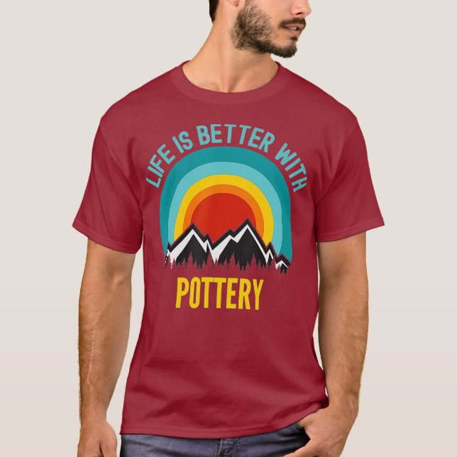 Life is Better With Pottery Hobbyist Gift T-Shirt (Front)