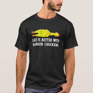 Life is Better with Rubber Chickens Funny Gag Joke T-Shirt