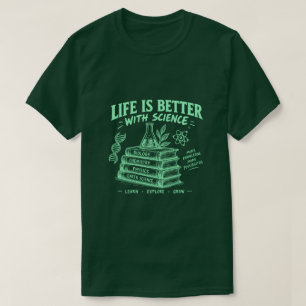 Life is Better with Science T-Shirt