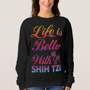 Life Is Better With Shih Tzu Colourful Dog Idea Sweatshirt