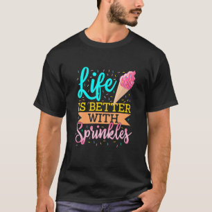 Life Is Better With Sprinkles Confectionery Sweet T-Shirt