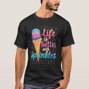 Life is Better With Sprinkles Cute Sweet Ice Cream T-Shirt