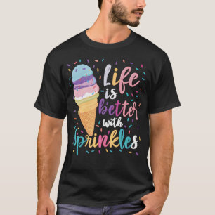 Life Is Better With Sprinkles Ice Cream Sweet Summ T-Shirt