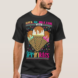 Life Is Better With Sprinkles Ice Cream Sweets T-Shirt