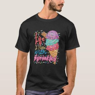 Life Is Better With Sprinkles Sweet Ice Cream Love T-Shirt