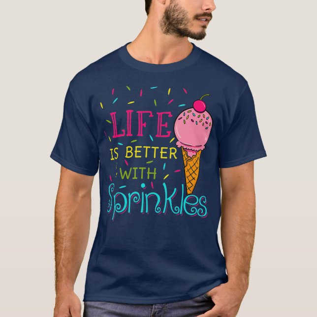 Life Is Better With Sprinkles Sweet Ice Cream T-Shirt (Front)