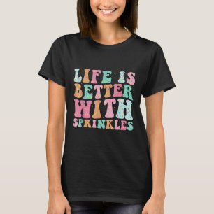 Life Is Better With Sprinkles T-Shirt