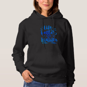 Life Is Better With Triathlon Running Swimming Bik Hoodie