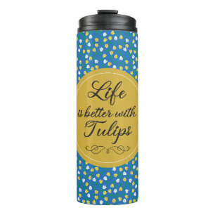 Life is better with Tulips - Blue yellow pattern Thermal Tumbler