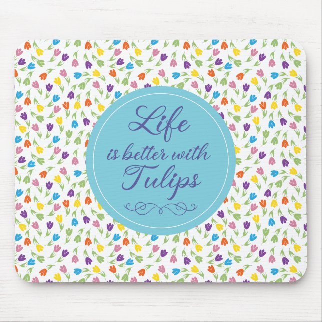 Life is better with Tulips - Colourful pattern Mouse Pad (Front)
