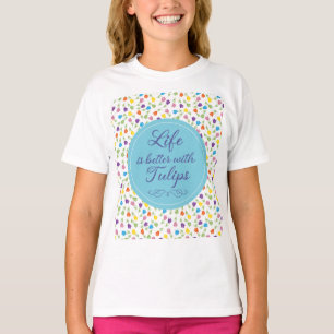 Life is better with Tulips - Colourful pattern T-Shirt
