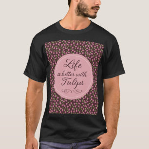 Life is better with Tulips - Patterns T-Shirt