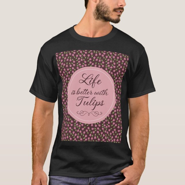 Life is better with Tulips - Patterns  T-Shirt (Front)