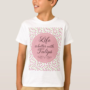 Life is better with Tulips - Patterns T-Shirt