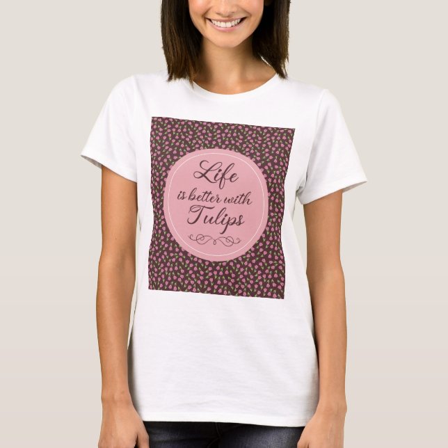 Life is better with Tulips - Patterns T-Shirt (Front)