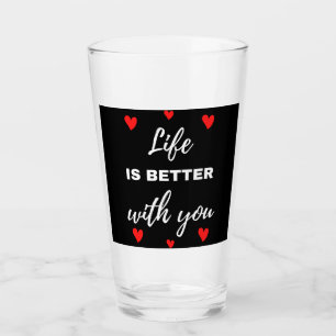 Life Is Better With You Glass