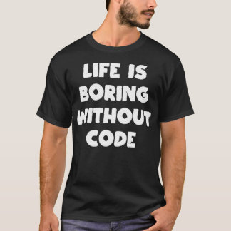 Life is Boring Without Code Coder Programmer Softw T-Shirt