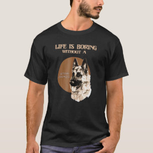 Life Is Boring Without German Shepherd T-Shirt