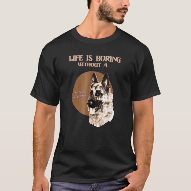 Life Is Boring Without German Shepherd T-Shirt (Front)