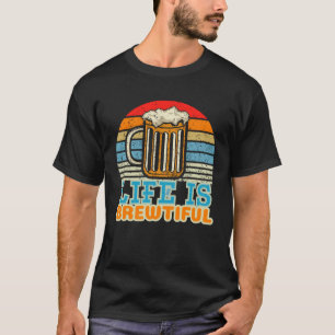 Life Is Brewtiful Brewer and Beer Master T-Shirt