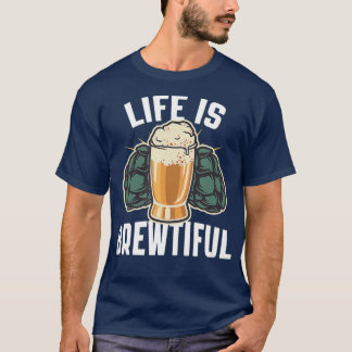 Life Is Brewtiful Craft Beer Gift Beer Drinking T-Shirt