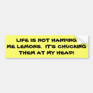 Life is Chucking Lemons at My Head Bumper Sticker