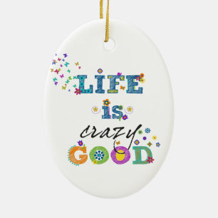 Life is Crazy Good Ceramic Ornament
