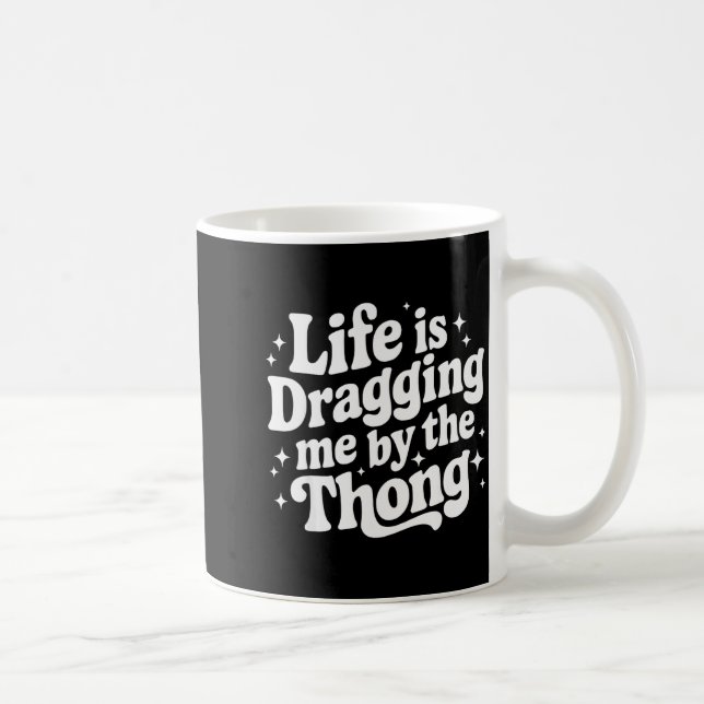 Life Is Dragging Me By The Thong  Coffee Mug (Right)
