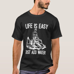 Life is easy just add Water Jet Ski T-Shirt