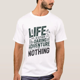 Life is either a daring adventure or nothing T-Shirt