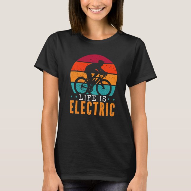 Life Is Electric Bicycle Owner Bicycle Ride E Bike T-Shirt (Front)
