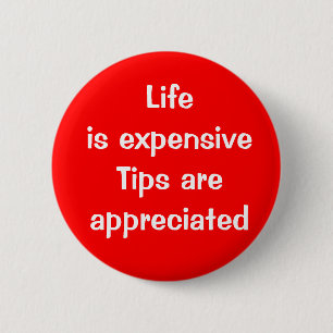 Life is expensive - Tips are appreciated 6 Cm Round Badge