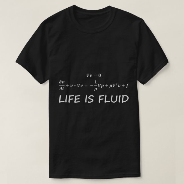 Life is Fluid   Funny Engineer Math Fluid Mechanic T-Shirt (Design Front)