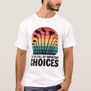 Life is full of Choices Golf T-Shirt