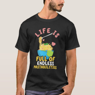Life Is Full Of Endless Pastabilities World Pasta T-Shirt