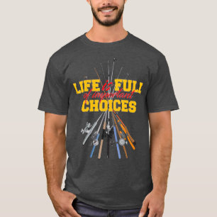 Life Is Full Of Important Choices Fishing Rod T-Shirt