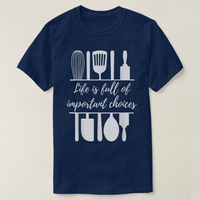 Life is Full of Important Choices Funny Baking Coo T-Shirt (Design Front)