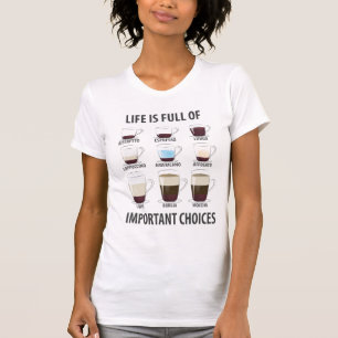 Life is Full of Important Choices - Funny Coffee T-Shirt