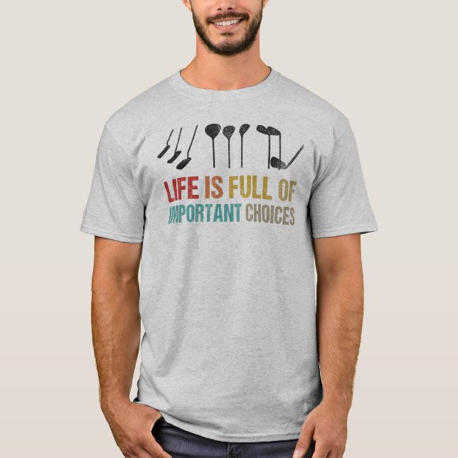 Life Is Full Of Important Choices - Golf Clubs! T-Shirt (Front)