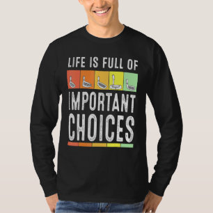 Life Is Full Of Important Choices Golf For Men Wo T-Shirt
