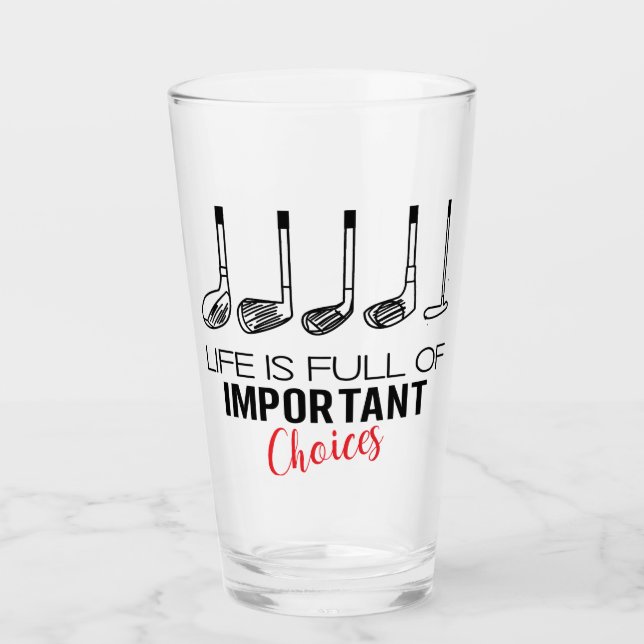 Life is Full of Important Choices Golf Funny Glass (Front)