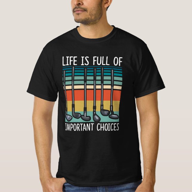 Life Is Full Of Important Choices Golf Funny T-Shirt (Front)