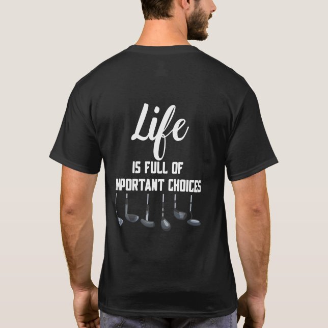 Life Is Full Of Important Choices Golf Golf Player T-Shirt (Back)
