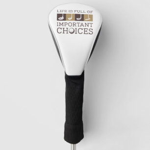 Life Is Full Of Important Choices Golf Head Cover