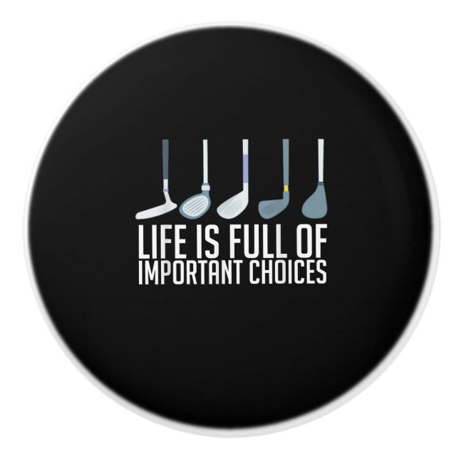 Life Is Full Of Important Choices Golf Player Ceramic Knob (Front)