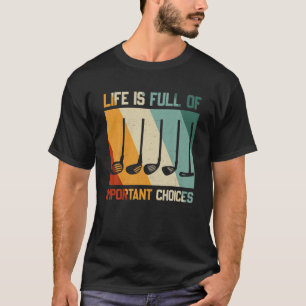 Life is Full of important choices golf T-Shirt