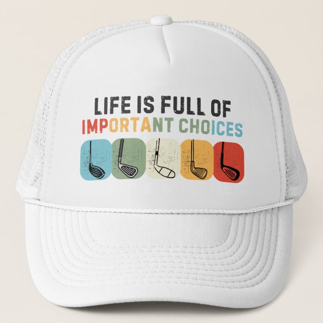 Life Is Full of Important Choices Golfer Trucker Hat (Front)