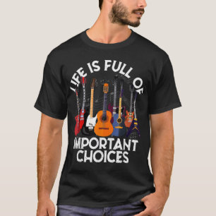 Life is Full of Important Choices Guitar Gifts Fun T-Shirt
