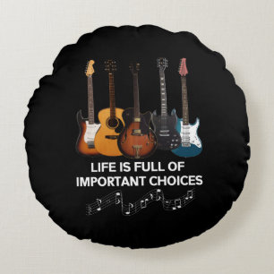 Life Is Full Of Important Choices Guitar Lover Round Cushion