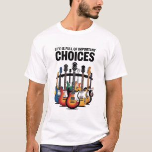 Life is full of important choices Guitar Lover T-Shirt